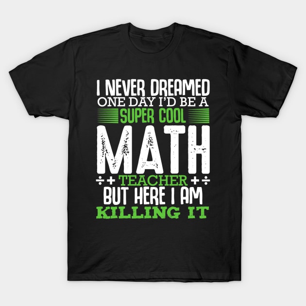 I Never Dreamed One Day Math Teacher Equation Calculation T-Shirt by FONSbually